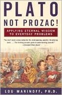 Plato, Not Prozac!: Applying Eternal Wisdom to Everyday Problems