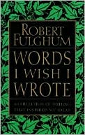 Words I Wish I Wrote: A Collection of Writings that Inspired My Ideals