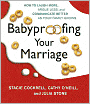 Babyproofing Your Marriage: How to Laugh More, Argue Less, and Communicate Better as Your Family Grows