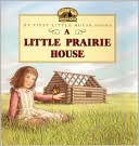 A Little Prairie House (My First Little House Books Series)
