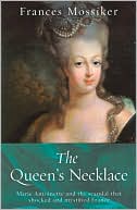 The Queen's Necklace: Marie Antoinette and the Scandal that Shocked and Mystified France