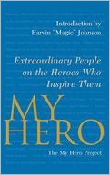 My Hero: Extraordinary People on the Heroes Who Inspire Them