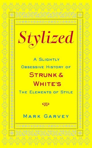 Stylized: A Slightly Obsessive History of Strunk & White's The Elements of Style