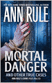 Mortal Danger and Other True Cases (Ann Rule's Crime Files Series #13)