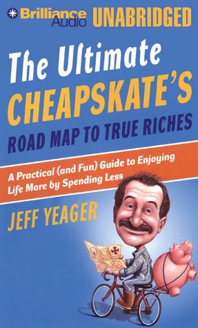 The Ultimate Cheapskates Road Map to True Riches: A Practical (And Fun) Guide to Enjoying Life More by Spending Less