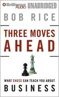 Three Moves Ahead: What Chess Can Teach You about Business (Even If You've Never Played)