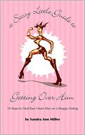 A Sassy Little Guide To Getting Over Him: 10 Steps to Heal Your Heart After an Unhappy Ending
