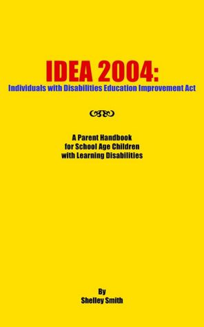 IDEA 2004: Individuals with Disabilities Education Improvement Act: A Parent Handbook for School Age Children with Learning Disabilities