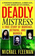 Deadly Mistress: A True Story of Marriage, Betrayal and Murder