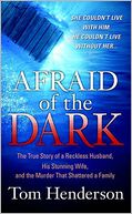 Afraid of the Dark: The True Story of a Reckless Husband, His Stunning Wife, and the Murder that Shattered a Family