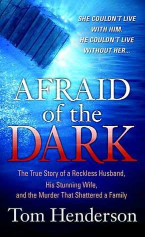 Afraid of the Dark: The True Story of a Reckless Husband, His Stunning Wife, and the Murder that Shattered a Family