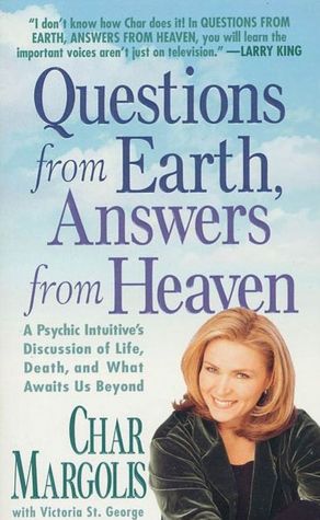 Questions from Earth, Answers from Heaven: A Psychic Intuitive's Discussion of Life, Death, and What Awaits Us Beyond