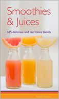 Smoothies & Juices: 365 Delicious and Nutritious Blends