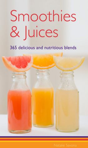 Smoothies & Juices: 365 Delicious and Nutritious Blends