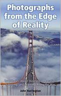 Photographs from the Edge of Reality: True Stories About Shooting on Location, Surviving, and Learning Along the Way
