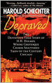 Depraved: The Definitive True Story of H.H. Holmes, Whose Grotesque Crimes Shattered Turn-of-the-Century Chicago