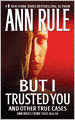 But I Trusted You and Other True Cases (Ann Rule's Crime Files Series #14)