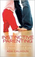 Instinctive Parenting: Trusting Ourselves to Raise Good Kids
