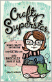 Crafty Superstar: Make Crafts on the Side, Earn Extra Cash, and Basically Have It All