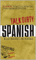 Talk Dirty Spanish: Beyond Mierda: The curses, slang, and street lingo you need to Know when you speak espanol