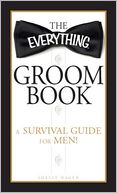 The Everything Groom Book: A survival guide for men!