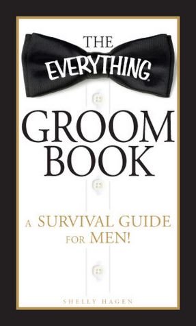 The Everything Groom Book: A survival guide for men!