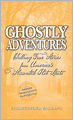 Ghostly Adventures: Chilling True Stories from America's Haunted Hot Spots
