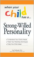 When Your Child Has? A Strong-Willed Personality: Understand your Child's Needs... Tailor Your Parenting Techniques... Help Your Child