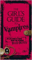 The Girl's Guide to Vampires: All You Need to Know about the Original Bad Boys