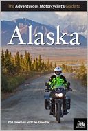 The Adventurous Motorcyclist's Guide to Alaska: Routes, Strategies, Road Food, Dive Bars, off-Beat Destinations, and More
