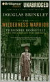The Wilderness Warrior: Theodore Roosevelt and the Crusade for America