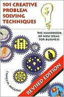 101 Creative Problem Solving Techniques: The Handbook of New Ideas for Business