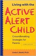Living with the Active Alert Child: Groundbreaking Strategies for Parents