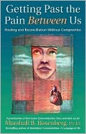 Getting Past the Pain Between Us: Healing and Reconciliation Without Compromise