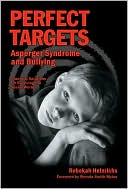 Perfect Targets: Asperger Syndrome and Bullying: Practical Solutions for Surviving the Social World