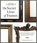 The Secret Lives of Frames: One Hundred Years of Art and Artistry