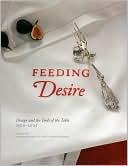 Feeding Desire: Design and the Tools of the Table, 1500-2005