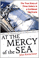 At the Mercy of the Sea: The True Story of Three Sailors in a Caribbean Hurricane