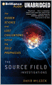 The Source Field Investigations: The Hidden Science and Lost Civilizations behind the 2012 Prophecies