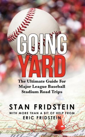 Going Yard: The Ultimate Guide for Major League Baseball Stadium Road Trips