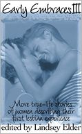 Early Embraces III: More True-Life Stories of Women Describing Their First Lesbian Experience