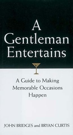 A Gentleman Entertains: A Guide to Making Memorable Occasions Happen