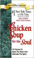 Chicken Soup for the Soul: 101 Stories to Open the Heart and Rekindle the Spirit