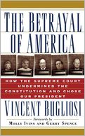 Betrayal of America: How the Supreme Court Undermined the Constitution and Chose Our President