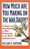 How Much Are You Making on the War Daddy? A Quick and Dirty Guide to War Profiteering in the Bush Administration