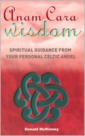 Anam Cara Wisdom: Spiritual Guidance from Your Personal Celtic Angel