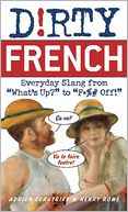 Dirty French: Everyday Slang from What's up? to F*%# Off!