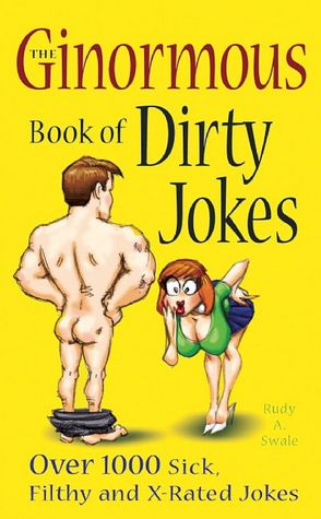 The Ginormous Book of Dirty Jokes: Over 1000 Sick, Filthy and X-Rated Jokes