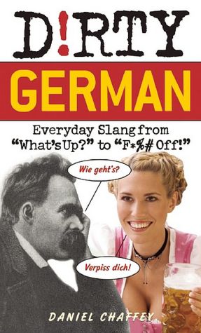 Dirty German: Everyday Slang from What's Up? to F*%# Off!