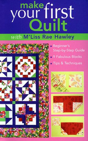 Make Your First Quilt with M'Liss Rae Ha: Beginner's Step-by-Step Guide 9 Fabulous Blocks Tips & Techniques